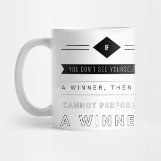 if you don't see yourself as a winner then you cannot perform as a winner Mug